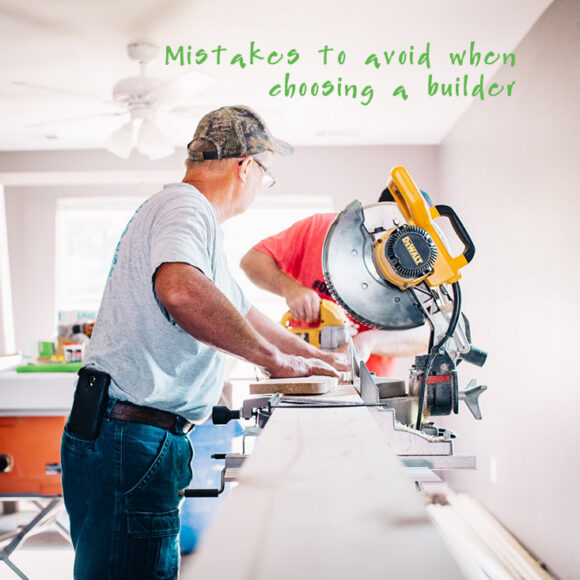 Mistakes to avoid when choosing a builder